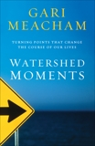 Watershed Moments: Turning Points that Change the Course of Our Lives, Meacham, Gari