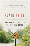 Plain Faith: A True Story of Tragedy, Loss and Leaving the Amish, Eash, Irene & Eash, Ora Jay & Eash, Ora Jay and Irene
