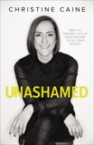 Unashamed: Drop the Baggage, Pick up Your Freedom, Fulfill Your Destiny, Caine, Christine