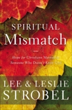 Spiritual Mismatch: Hope for Christians Married to Someone Who Doesn’t Know God, Strobel, Lee & Strobel, Leslie