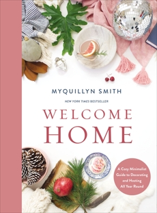 Welcome Home: A Cozy Minimalist Guide to Decorating and Hosting All Year Round, Smith, Myquillyn