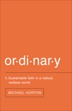 Ordinary: Sustainable Faith in a Radical, Restless World, Horton, Michael