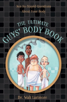 The Ultimate Guys' Body Book: Not-So-Stupid Questions About Your Body, Larimore, MD, Walt