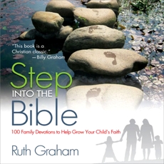 Step into the Bible: 100 Family Devotions to Help Grow Your Child’s Faith, Graham, Ruth