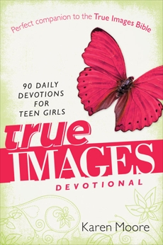 True Images Devotional: 90 Daily Devotions for Teen Girls, Moore, Karen