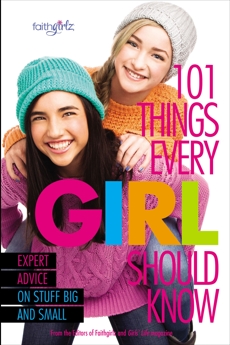 101 Things Every Girl Should Know: Expert Advice on Stuff Big and Small, Faithgirlz! (COR) & From the Editors of Faithgirlz!,