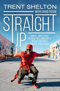 Straight Up: Honest, Unfiltered, As-Real-As-I-Can-Put-It Advice for Life’s Biggest Challenges, Shelton, Trent