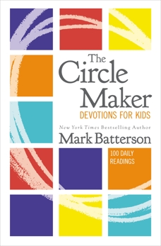 The Circle Maker Devotions for Kids: 100 Daily Readings, Batterson, Mark