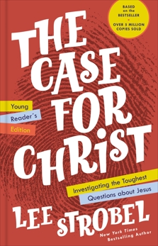 The Case for Christ Young Reader's Edition: Investigating the Toughest Questions about Jesus, Strobel, Lee