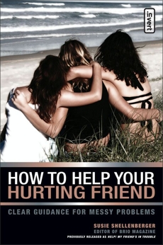 How to Help Your Hurting Friend: Advice For Showing Love When Things Get Tough, Shellenberger, Susie