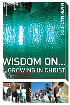 Wisdom On ... Growing in Christ, Matlock, Mark