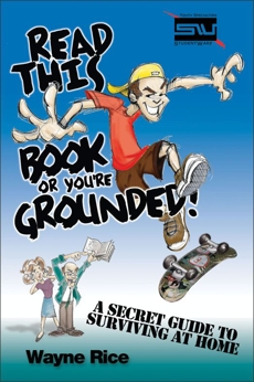 Read This Book or You're Grounded!: A Secret Guide to Surviving at Home, Rice, Wayne