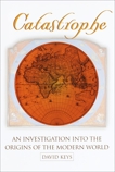 Catastrophe: An Investigation into the Origins of the Modern World, Keys, David
