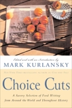 Choice Cuts: A Savory Selection of Food Writing from Around the World and Throughout History, Kurlansky, Mark