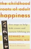 The Childhood Roots of Adult Happiness: Five Steps to Help Kids Create and Sustain Lifelong Joy, Hallowell, Edward M.