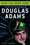 Wish You Were Here: The Official Biography of Douglas Adams, Webb, Nick