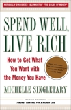 Spend Well, Live Rich (previously published as 7 Money Mantras for a Richer Life): How to Get What You Want with the Money You Have, Singletary, Michelle