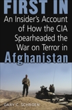 First In: How Seven CIA Officers Opened the War on Terror in Afghanistan, Schroen, Gary