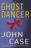 Ghost Dancer: A Novel, Case, John