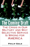 The Coming Draft: The Crisis in Our Military and Why Selective Service Is Wrong for America, Gold, Philip