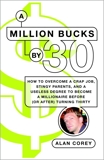 A Million Bucks by 30: How to Overcome a Crap Job, Stingy Parents, and a Useless Degree to Become a Millionaire Before (or After) Turning Thirty, Corey, Alan