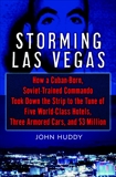 Storming Las Vegas: How a Cuban-Born, Soviet-Trained Commando Took Down the Strip to the Tune of Five World-Class Hotels, Three Armored Cars, and $3 Million, Huddy, John