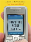 How'd You Score That Gig?: A Guide to the Coolest Jobs-and How to Get Them, Levit, Alexandra