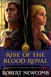 Rise of the Blood Royal: Volume III of the Destinies of Blood and Stone, Newcomb, Robert