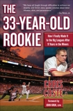 The 33-Year-Old Rookie: How I Finally Made it to the Big Leagues After Eleven Years in the Minors, Coste, Chris