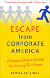 Escape from Corporate America: A Practical Guide to Creating the Career of Your Dreams, Skillings, Pamela