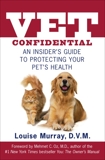 Vet Confidential: An Insider's Guide to Protecting Your Pet's Health, Murray, Louise