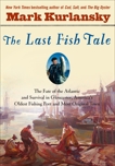 The Last Fish Tale: The Fate of the Atlantic and Survival in Gloucester, America's Oldest Fishing Port and Most Original Town, Kurlansky, Mark