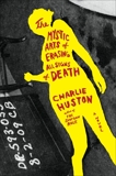 The Mystic Arts of Erasing All Signs of Death: A Novel, Huston, Charlie