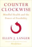 Counterclockwise: Mindful Health and the Power of Possibility, Langer, Ellen J.