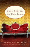 Love Stories in this Town: Stories, Ward, Amanda Eyre