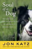 Soul of a Dog: Reflections on the Spirits of the Animals of Bedlam Farm, Katz, Jon