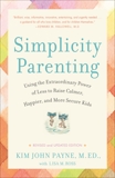 Simplicity Parenting: Using the Extraordinary Power of Less to Raise Calmer, Happier, and More Secure Kids, Payne, Kim John & Ross, Lisa M.