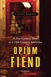 Opium Fiend: A 21st Century Slave to a 19th Century Addiction, Martin, Steven