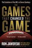 The Games That Changed the Game: The Evolution of the NFL in Seven Sundays, Jaworski, Ron & Plaut, David & Cosell, Greg