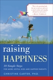 Raising Happiness: 10 Simple Steps for More Joyful Kids and Happier Parents, Carter, Christine