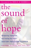 The Sound of Hope: Recognizing, Coping with, and Treating Your Child's Auditory Processing Disorder, Heymann, Lois Kam