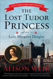 The Lost Tudor Princess: The Life of Lady Margaret Douglas, Weir, Alison