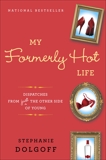 My Formerly Hot Life: Dispatches from Just the Other Side of Young, Dolgoff, Stephanie