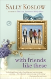 With Friends Like These: A Novel, Koslow, Sally