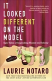 It Looked Different on the Model: Epic Tales of Impending Shame and Infamy, Notaro, Laurie