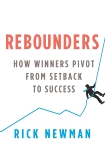 Rebounders: How Winners Pivot from Setback to Success, Newman, Rick