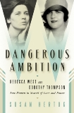 Dangerous Ambition: Rebecca West and Dorothy Thompson: New Women in Search of Love and Power, Hertog, Susan