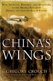 China's Wings: War, Intrigue, Romance, and Adventure in the Middle Kingdom During the Golden Age of Flight, Crouch, Gregory