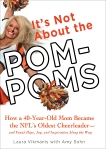 It's Not About the Pom-Poms: How a 40-Year-Old Mom Became the NFL's Oldest Cheerleader--and Found Hope, Joy,, Vikmanis, Laura & Sohn, Amy