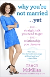 Why You're Not Married . . . Yet: The Straight Talk You Need to Get the Relationship You Deserve, McMillan, Tracy